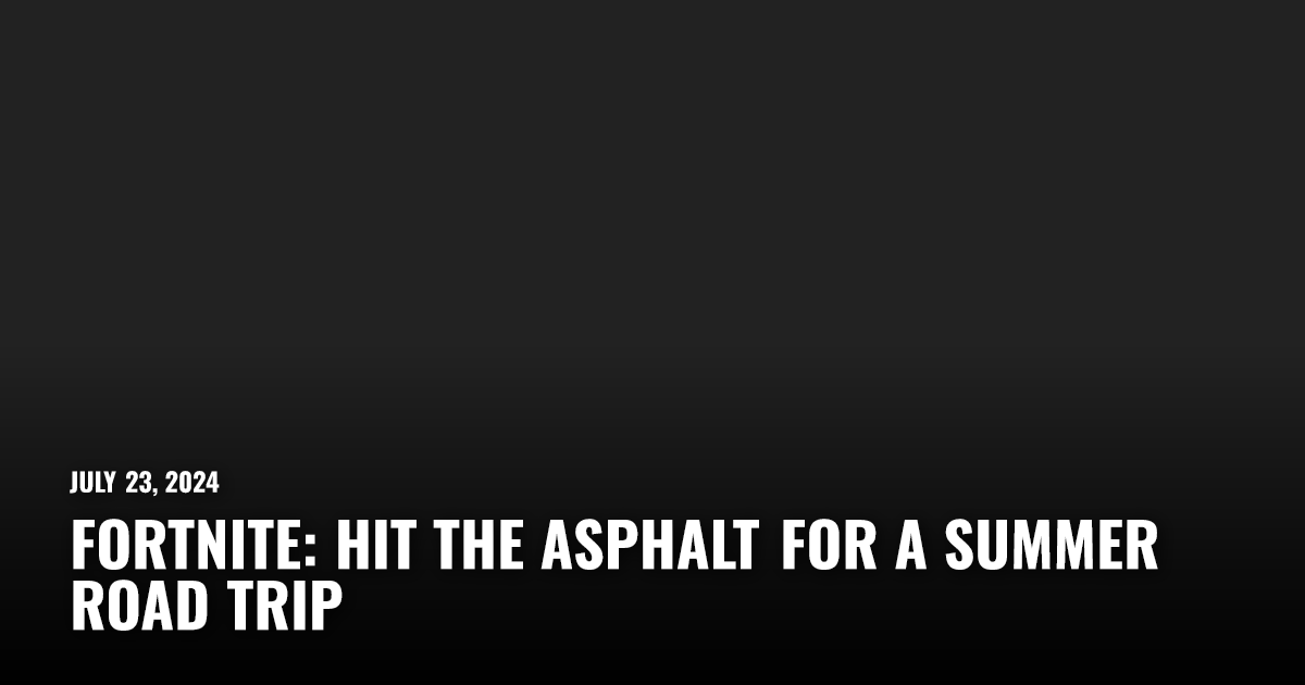 Fortnite: Hit the Asphalt for a Summer Road Trip | Restart.run