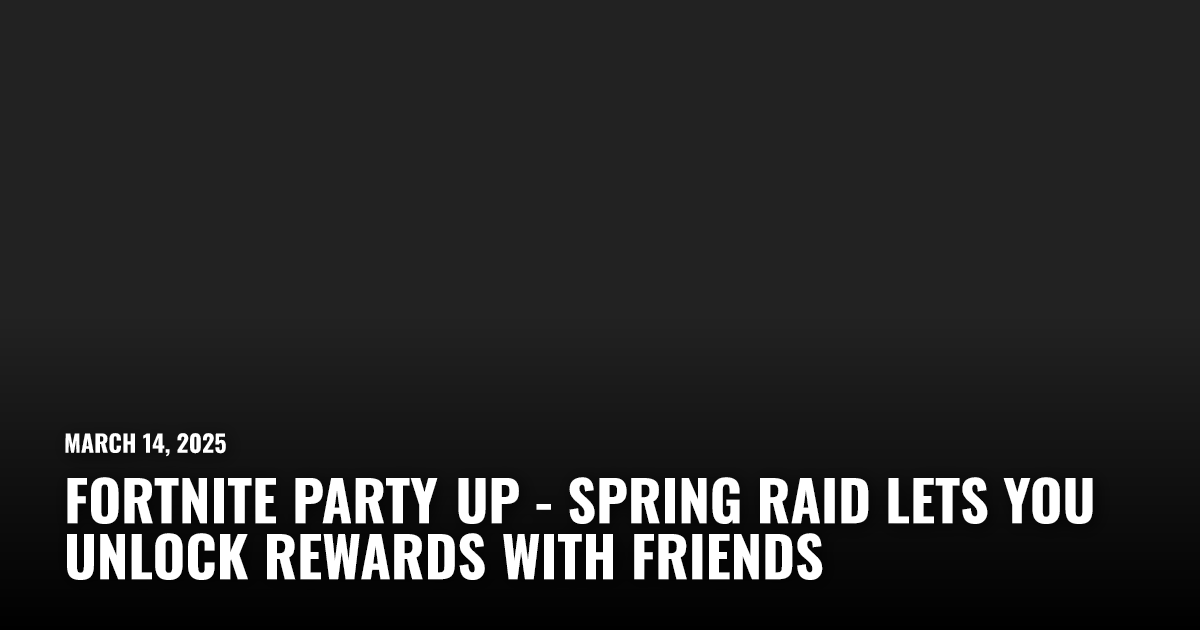 Fortnite Party Up - Spring Raid Details | Restart.run