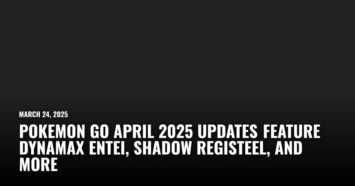 Pokemon Go April 2025 Updates Feature Dynamax Entei, Shadow Registeel ...