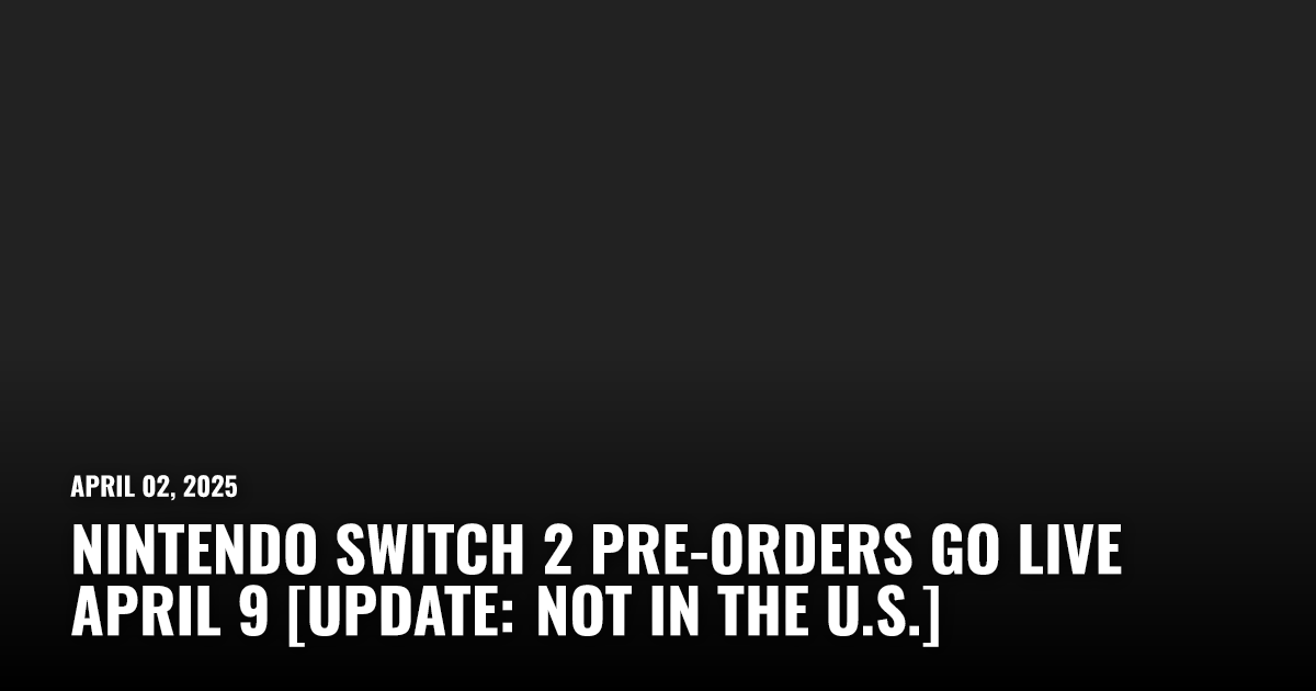 Nintendo Switch 2 Pre-Orders Go Live April 9 [Update: Not in the U.S ...