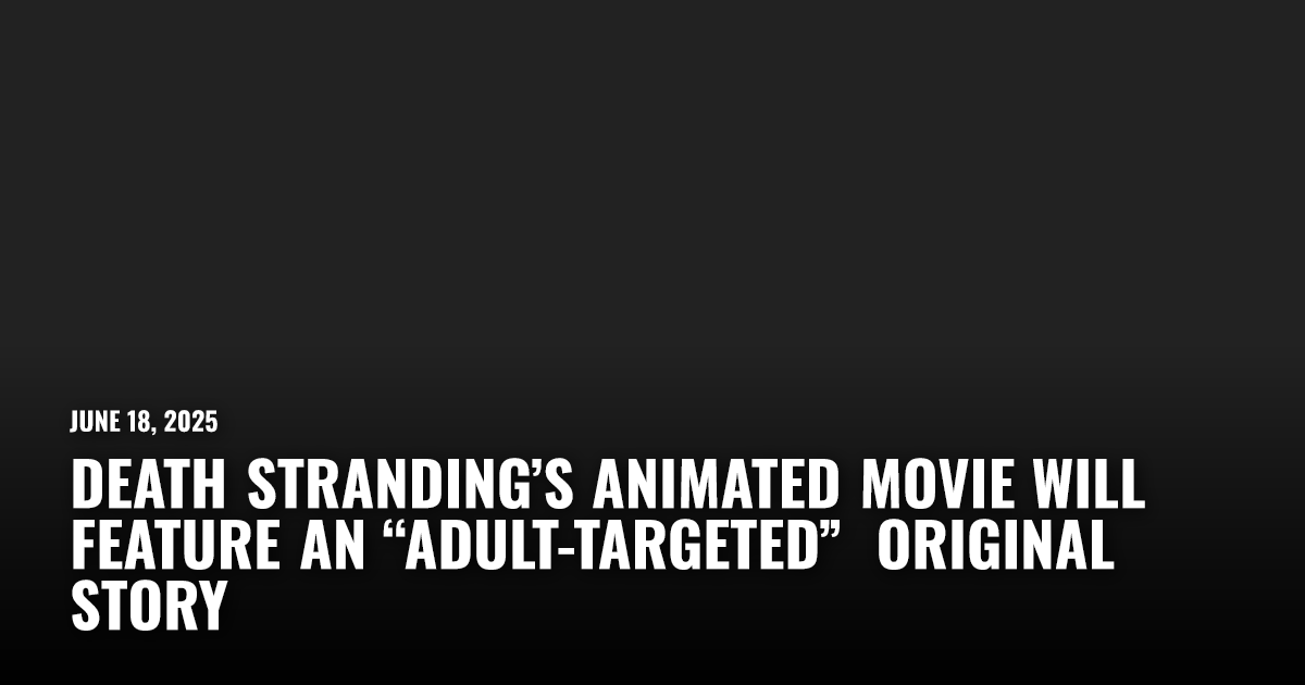 Death Stranding’s Animated Movie Will Feature an “Adult-Targeted ...