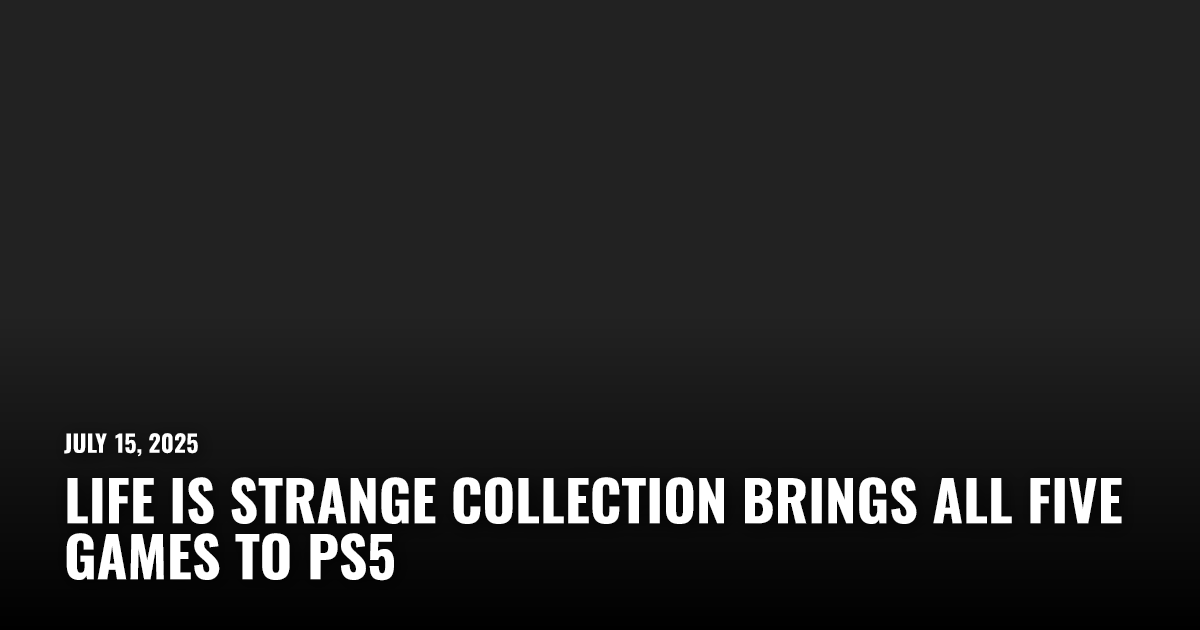 Life is Strange Collection Brings All Five Games to PS5 | Restart.run