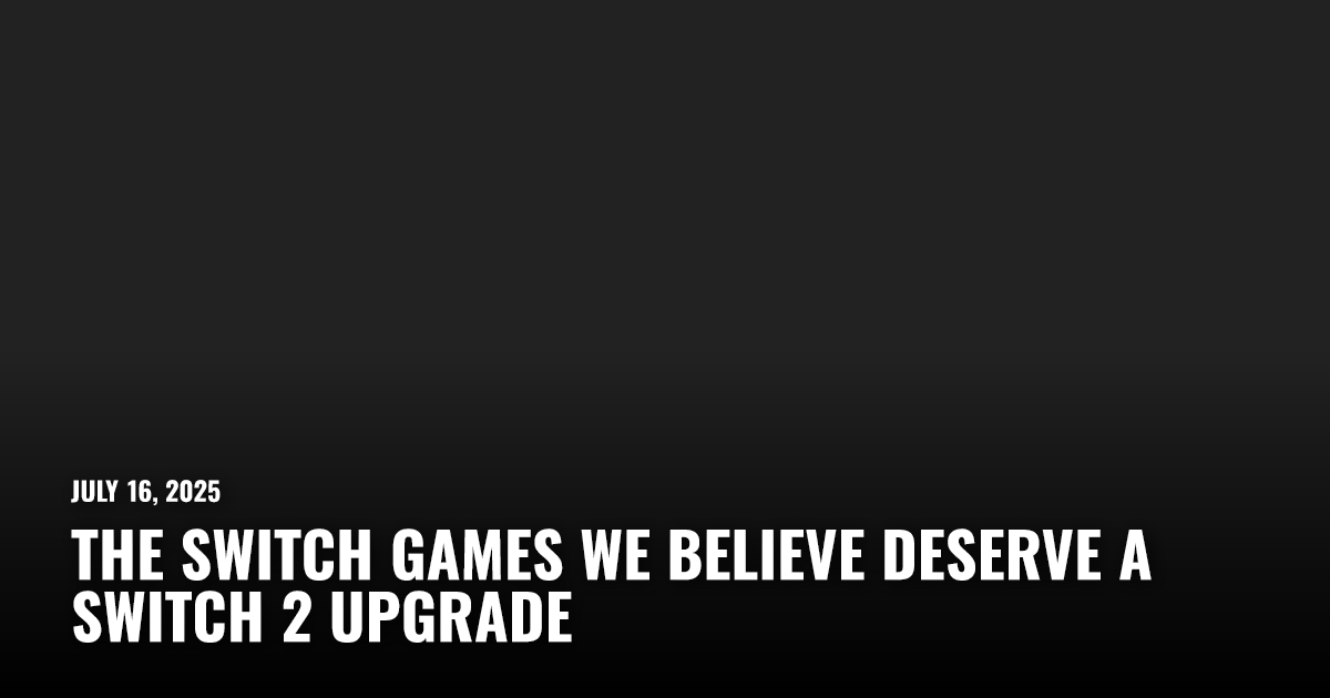 The Switch Games We Believe Deserve a Switch 2 Upgrade | Restart.run