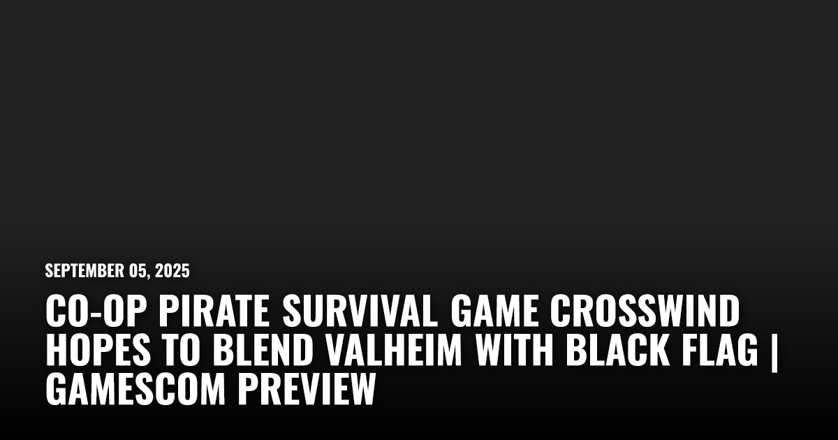 Crosswind hopes to blend Valheim with Black Flag | Gamescom Preview ...