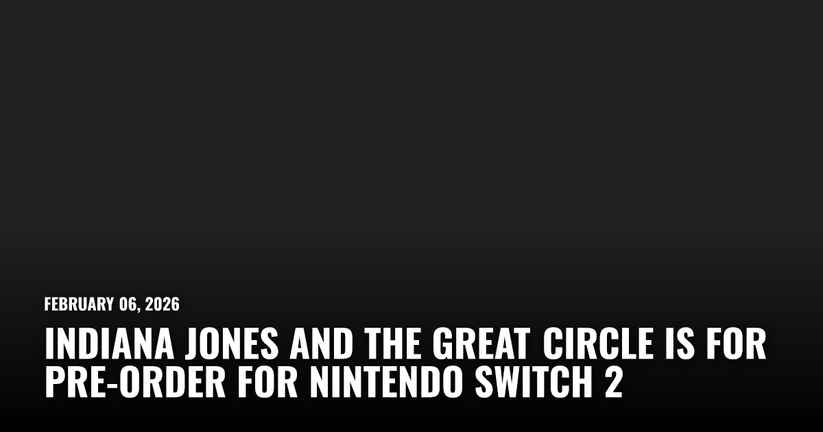 Indiana Jones and The Great Circle Is for Pre-Order for Nintendo Switch 2 | Restart