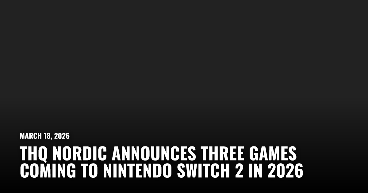 THQ Nordic Announces Three Games Coming to Nintendo Switch 2 in