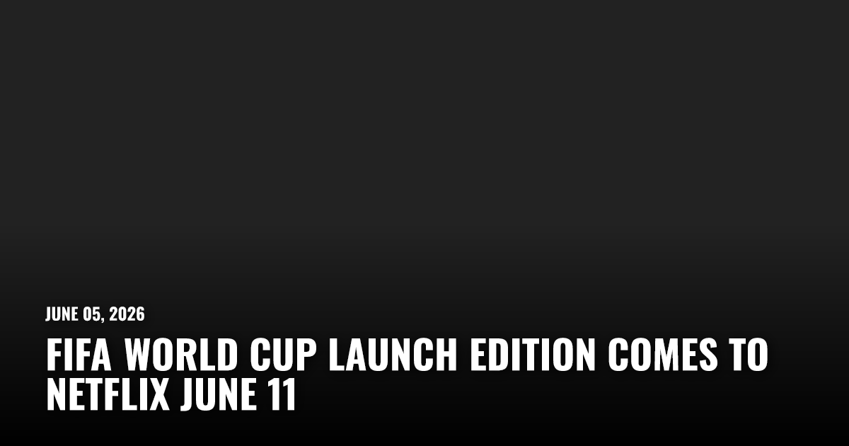 FIFA World Cup Launch Edition Comes to Netflix June 11 | Restart.run