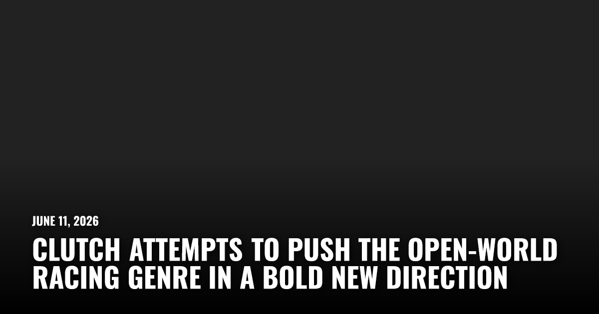 Clutch Attempts To Push The Open-World Racing Genre in a Bold New Direction